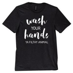 Wash Your Hands, Ya Filthy Animal T-Shirt